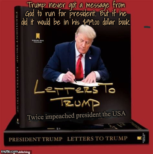 Letters to Trump | Twice impeached president the USA | image tagged in twice impeached,donald trump,trump book,maga,antichrist,plagirism | made w/ Imgflip meme maker