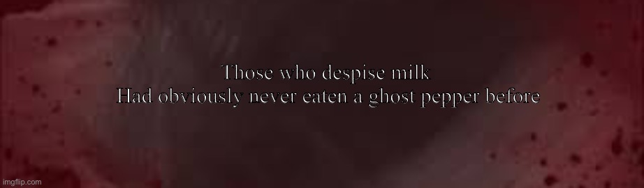 Call of duty Milk quote | Those who despise milk 
Had obviously never eaten a ghost pepper before | image tagged in cod death quote template | made w/ Imgflip meme maker