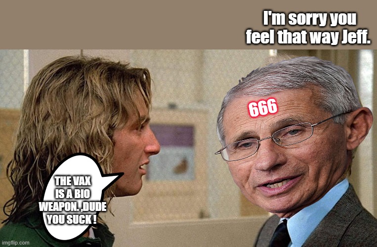 THE BEAST & THE DUMMY .. | I'm sorry you feel that way Jeff. 666; THE VAX IS A BIO WEAPON. ,DUDE YOU SUCK ! | image tagged in democrats,nwo | made w/ Imgflip meme maker