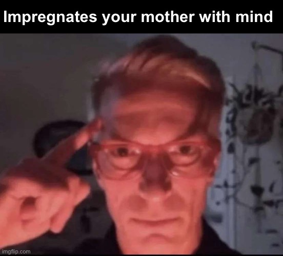 Blows up with mind | Impregnates your mother with mind | image tagged in blows up with mind | made w/ Imgflip meme maker