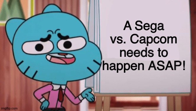 Sega and Capcom,make this game happen! | A Sega vs. Capcom needs to happen ASAP! | image tagged in gumball sign | made w/ Imgflip meme maker