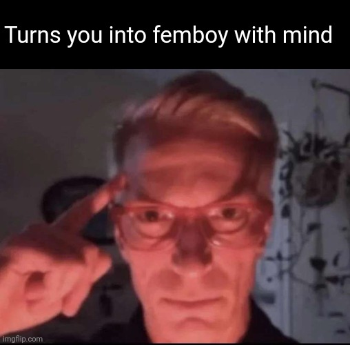 Blows up with mind | Turns you into femboy with mind | image tagged in blows up with mind | made w/ Imgflip meme maker