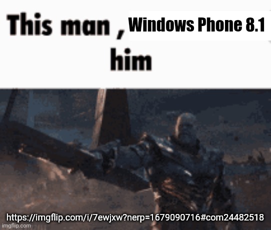 This man, _____ him | Windows Phone 8.1; https://imgflip.com/i/7ewjxw?nerp=1679090716#com24482518 | image tagged in this man _____ him | made w/ Imgflip meme maker