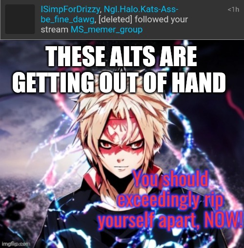 THESE ALTS ARE GETTING OUT OF HAND | image tagged in anime kys guy | made w/ Imgflip meme maker