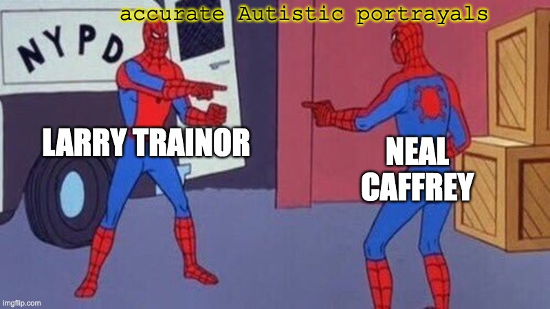 fight me. | accurate Autistic portrayals; LARRY TRAINOR; NEAL CAFFREY | image tagged in spiderman pointing at spiderman,autism | made w/ Imgflip meme maker