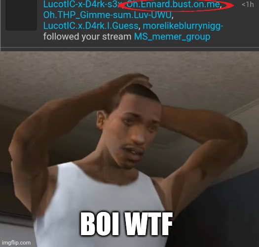 BOI WTF | image tagged in desperate cj | made w/ Imgflip meme maker