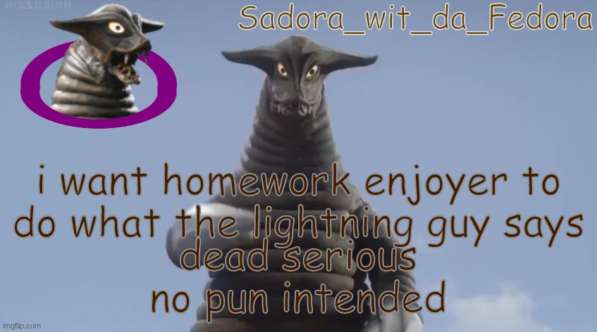 or whoever it is making the alts | i want homework enjoyer to do what the lightning guy says; dead serious
no pun intended | made w/ Imgflip meme maker