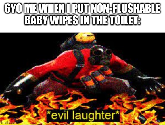 MWA HA HA HAAAAAAAAAAAAAAAAAAAAAAAAA!!!! | 6YO ME WHEN I PUT NON-FLUSHABLE BABY WIPES IN THE TOILET: | image tagged in evil laughter | made w/ Imgflip meme maker