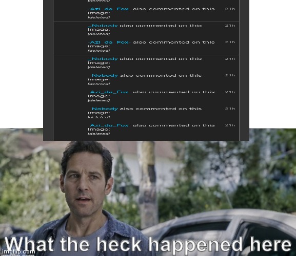 What happened here... | image tagged in antman what the heck happened here,memes,why,antman,oh wow are you actually reading these tags,stop reading the tags | made w/ Imgflip meme maker