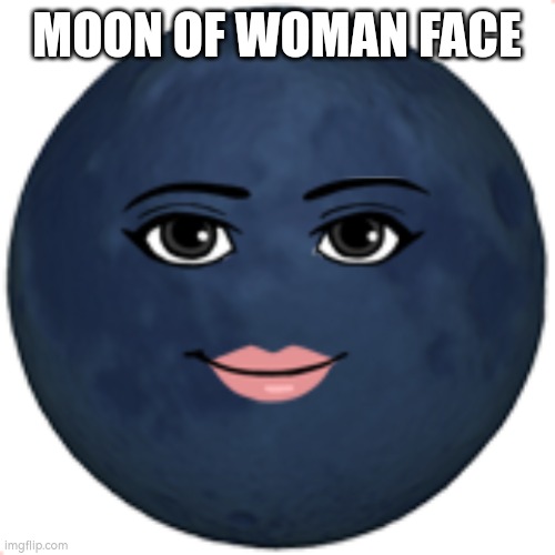 Moon of Woman face | MOON OF WOMAN FACE | image tagged in roblox meme | made w/ Imgflip meme maker