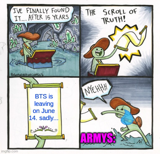 The Scroll Of Truth Meme | BTS is leaving on June 14. sadly... ARMYS: | image tagged in memes,the scroll of truth | made w/ Imgflip meme maker