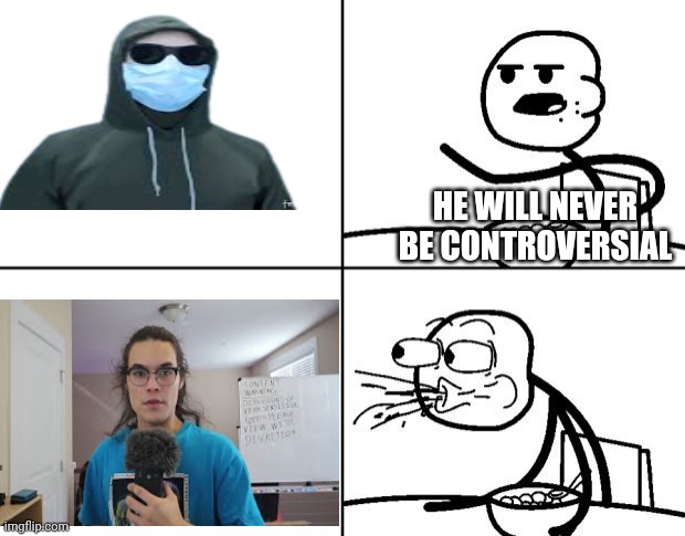 HE WILL NEVER BE CONTROVERSIAL | made w/ Imgflip meme maker