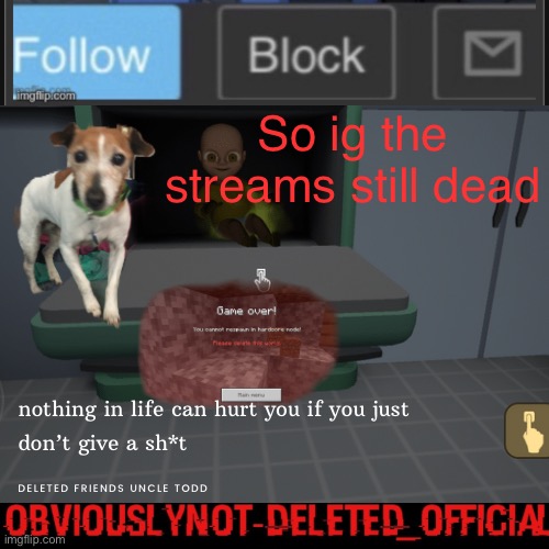 Obviously not deleted | So ig the streams still dead | image tagged in obviously not deleted | made w/ Imgflip meme maker