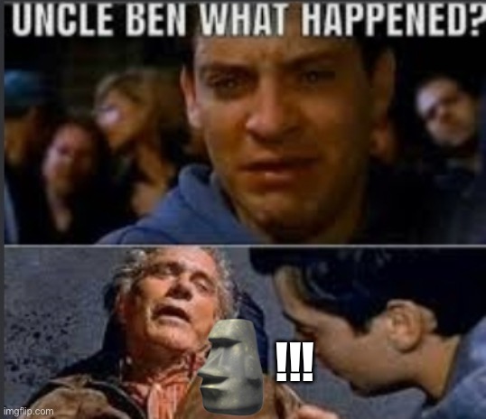 ? | !!! | image tagged in uncle ben what happened | made w/ Imgflip meme maker