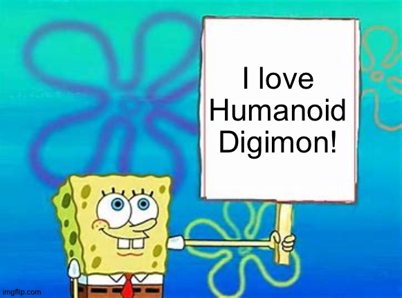 Even Spongebob loves Humanoid Digimon | I love Humanoid Digimon! | image tagged in spongebob sign | made w/ Imgflip meme maker