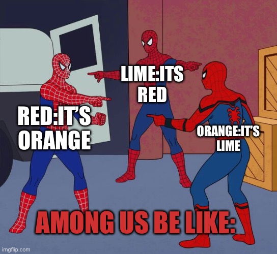 Spider Man Triple | LIME:ITS RED; RED:IT’S ORANGE; ORANGE:IT’S LIME; AMONG US BE LIKE: | image tagged in spider man triple | made w/ Imgflip meme maker