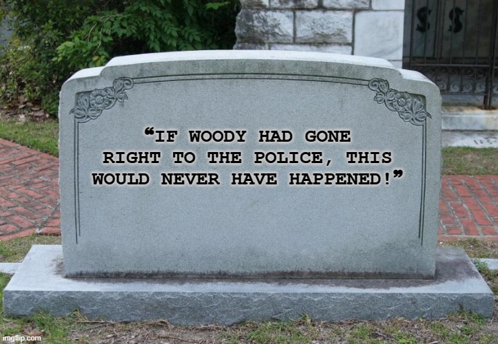Bunco Busters | ❝IF WOODY HAD GONE RIGHT TO THE POLICE, THIS WOULD NEVER HAVE HAPPENED!❞ | image tagged in gravestone,woody woodpecker,1950s,detective,fraud,scammers | made w/ Imgflip meme maker