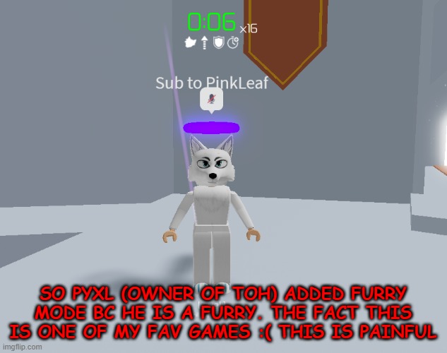 pain. | SO PYXL (OWNER OF TOH) ADDED FURRY MODE BC HE IS A FURRY. THE FACT THIS IS ONE OF MY FAV GAMES :( THIS IS PAINFUL | made w/ Imgflip meme maker