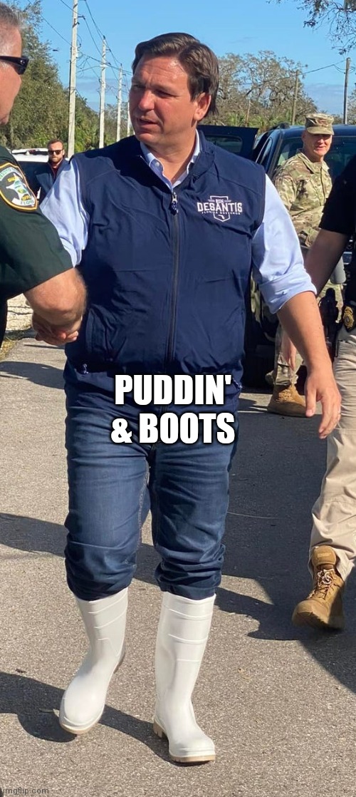 Ron Desantis white boots | PUDDIN'
& BOOTS | image tagged in ron desantis white boots | made w/ Imgflip meme maker