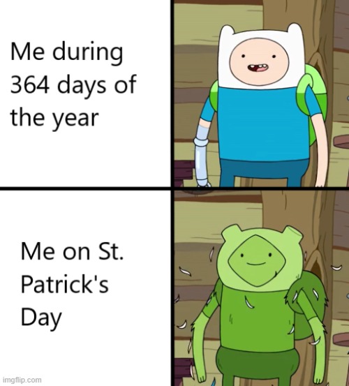 Time to wear green! Happy St. Patrick's Day! | image tagged in memes,funny | made w/ Imgflip meme maker