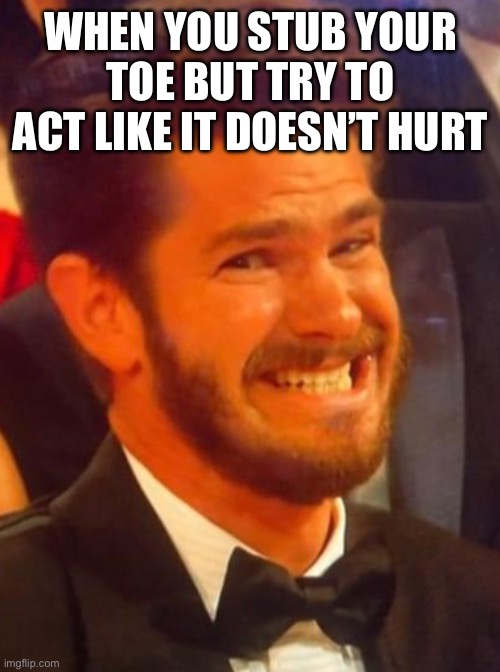 Andrew Awkward Face | WHEN YOU STUB YOUR TOE BUT TRY TO ACT LIKE IT DOESN’T HURT | image tagged in andrew garfield,awkward,dies from cringe,funny | made w/ Imgflip meme maker