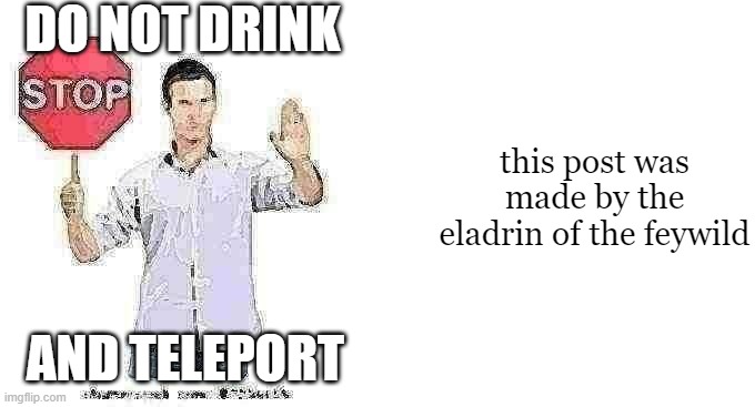 dungeons and dragons | DO NOT DRINK; this post was made by the eladrin of the feywild; AND TELEPORT | made w/ Imgflip meme maker
