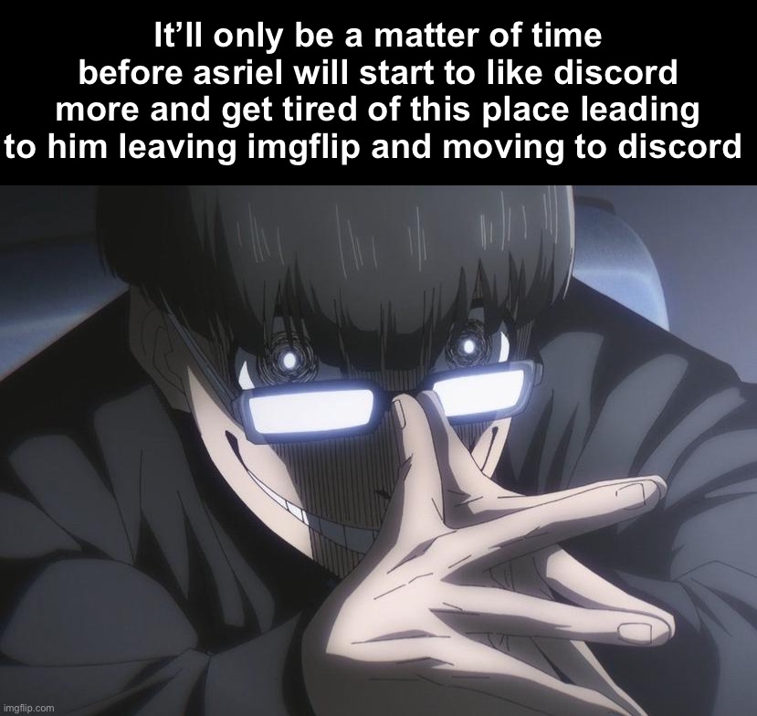 He said it himself that if he had discord he’d leave imgflip  | It’ll only be a matter of time before asriel will start to like discord more and get tired of this place leading to him leaving imgflip and moving to discord | image tagged in jinpachi ego | made w/ Imgflip meme maker