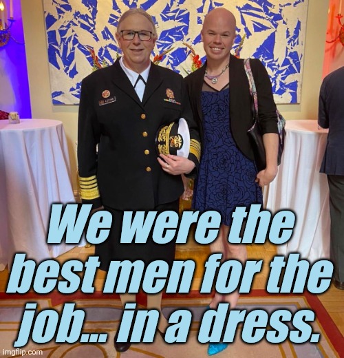 Rachel levine sam brinton transgender | We were the best men for the job... in a dress. | image tagged in rachel levine sam brinton transgender | made w/ Imgflip meme maker