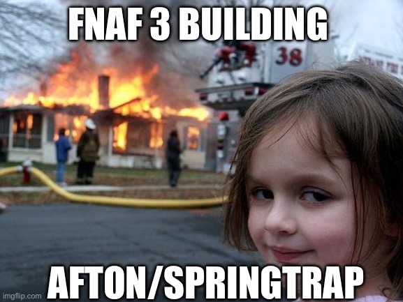 “I always come back” | FNAF 3 BUILDING; AFTON/SPRINGTRAP | image tagged in memes,disaster girl,fnaf 3 | made w/ Imgflip meme maker