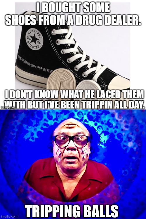 Trippin’ ballers | TRIPPING BALLS | image tagged in tripping balls,conversation,shoes,pumped up kicks | made w/ Imgflip meme maker