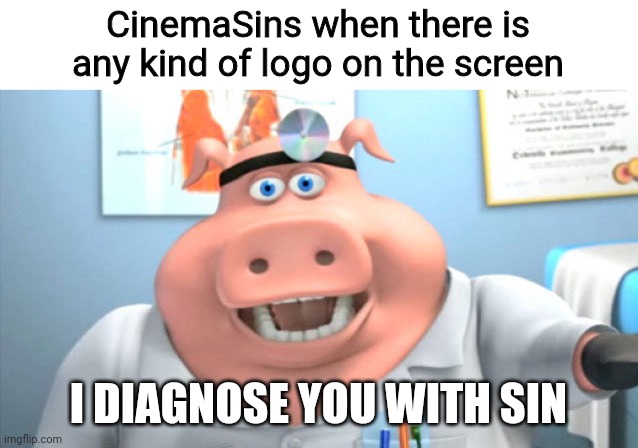 CinemaSins in a nutshell: | CinemaSins when there is any kind of logo on the screen; I DIAGNOSE YOU WITH SIN | image tagged in doctor pig,cinemasins | made w/ Imgflip meme maker