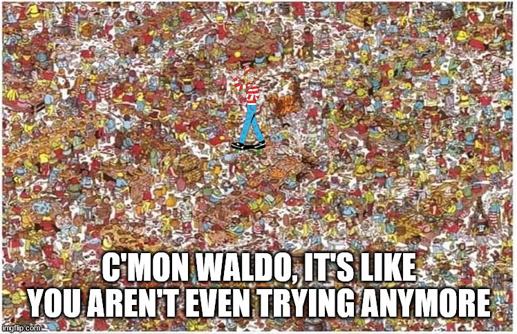 You aren't even trying anymore | C'MON WALDO, IT'S LIKE YOU AREN'T EVEN TRYING ANYMORE | image tagged in you aren't even trying anymore,where's waldo,cheap shoop | made w/ Imgflip meme maker