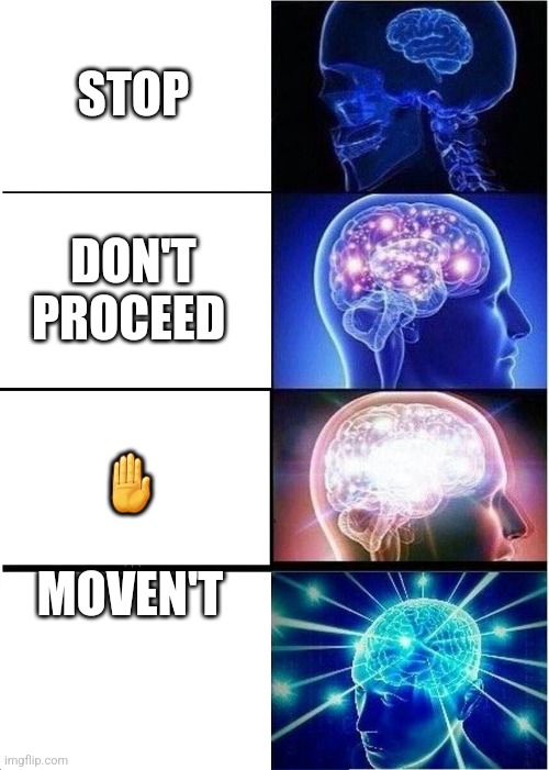 Man it's off center and it's annoying | STOP; DON'T PROCEED; 🤚; MOVEN'T | image tagged in memes,expanding brain,funny,lol,haha,funny memes | made w/ Imgflip meme maker