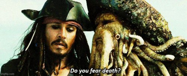 Do you Fear death? | image tagged in do you fear death | made w/ Imgflip meme maker