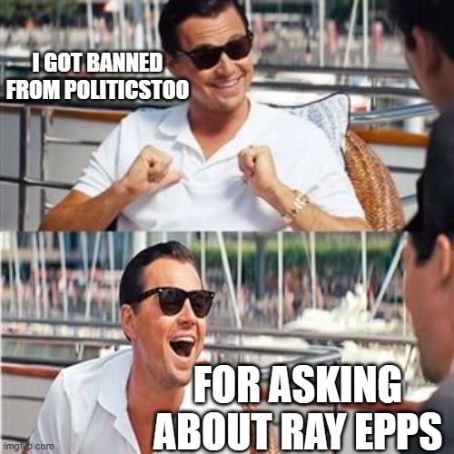 "Perma"banned | I GOT BANNED FROM POLITICSTOO; FOR ASKING ABOUT RAY EPPS | image tagged in leo wolf laughing,ray epps | made w/ Imgflip meme maker