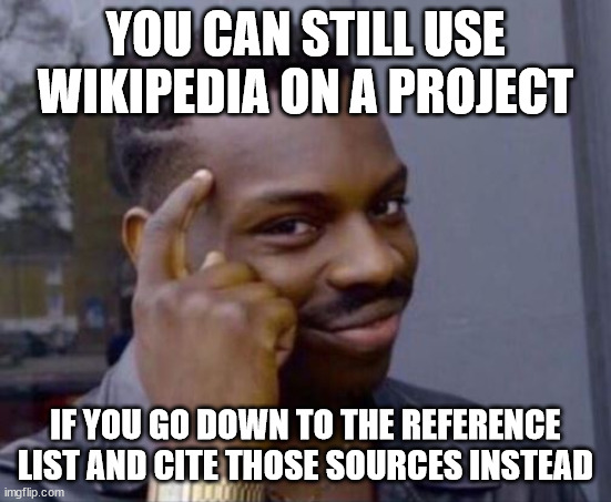 YOU CAN STILL USE WIKIPEDIA ON A PROJECT IF YOU GO DOWN TO THE REFERENCE LIST AND CITE THOSE SOURCES INSTEAD | image tagged in black guy pointing at head | made w/ Imgflip meme maker