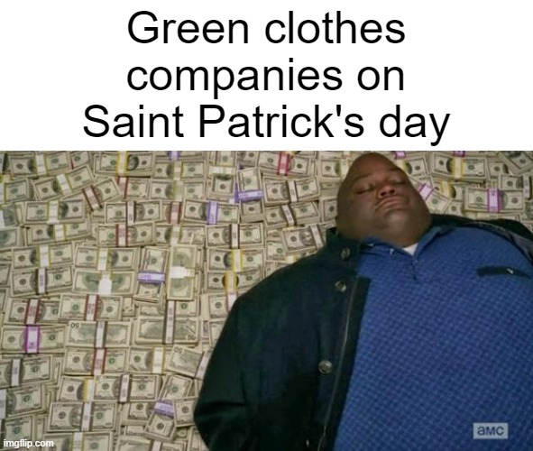 Green | Green clothes companies on Saint Patrick's day | image tagged in huell money,memes,saint patrick's day,dye,clothes,what even is green cloth company | made w/ Imgflip meme maker