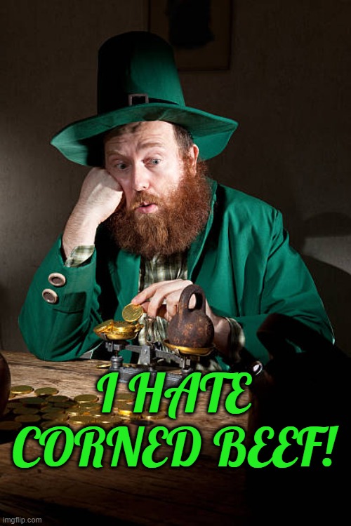 I HATE CORNED BEEF! | image tagged in leprechaun,gold,st patrick | made w/ Imgflip meme maker