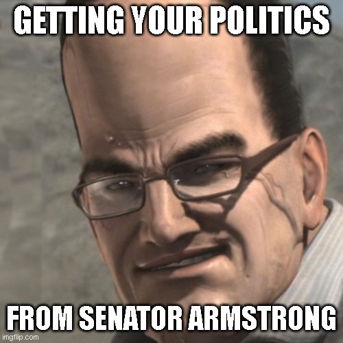 GETTING YOUR POLITICS FROM SENATOR ARMSTRONG | made w/ Imgflip meme maker