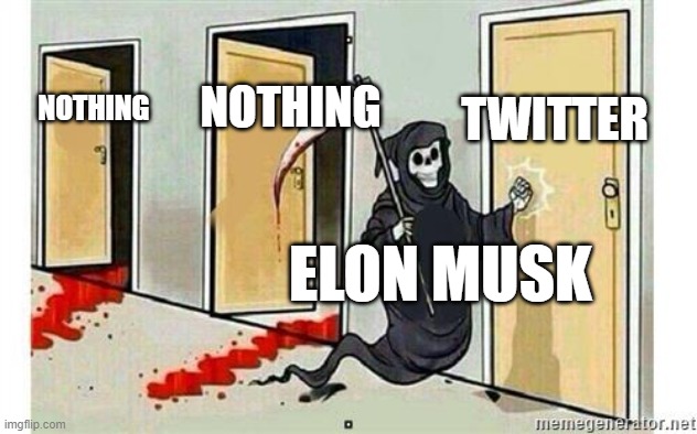 this is indeed true | TWITTER; NOTHING; NOTHING; ELON MUSK | image tagged in grim reaper knocking door,elon musk,funny,memes | made w/ Imgflip meme maker