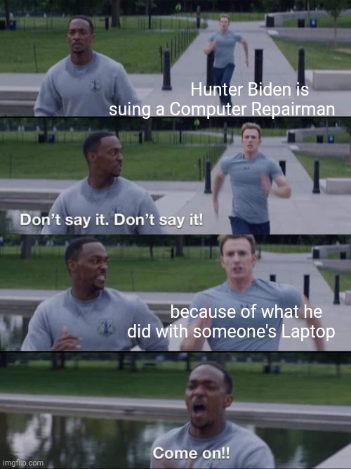 Can't Make This Stuff Up | Hunter Biden is         suing a Computer Repairman; because of what he       did with someone's Laptop | image tagged in dont say it,hunter x hunter,biden crime family,laptop,hop in we're gonna find who asked | made w/ Imgflip meme maker