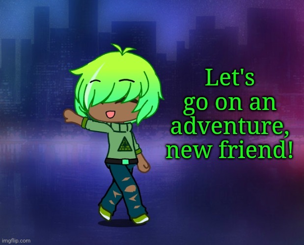 Let's go on an adventure, new friend! | made w/ Imgflip meme maker