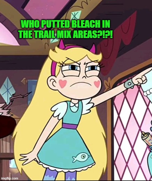 Star Butterfly Pointing | WHO PUTTED BLEACH IN THE TRAIL MIX AREAS?!?! | image tagged in star butterfly pointing | made w/ Imgflip meme maker