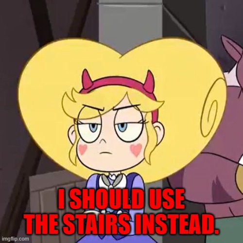 Star butterfly | I SHOULD USE THE STAIRS INSTEAD. | image tagged in star butterfly | made w/ Imgflip meme maker