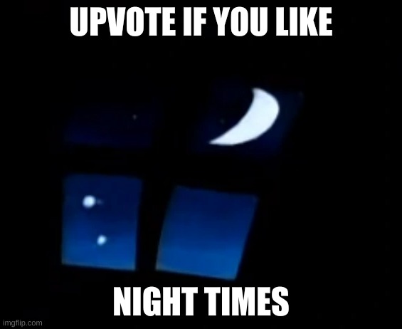 Upvote if you like night times | UPVOTE IF YOU LIKE; NIGHT TIMES | image tagged in night time | made w/ Imgflip meme maker