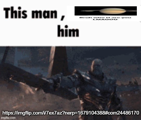 This man, _____ him | https://imgflip.com/i/7ex7az?nerp=1679104388#com24486170 | image tagged in this man _____ him | made w/ Imgflip meme maker