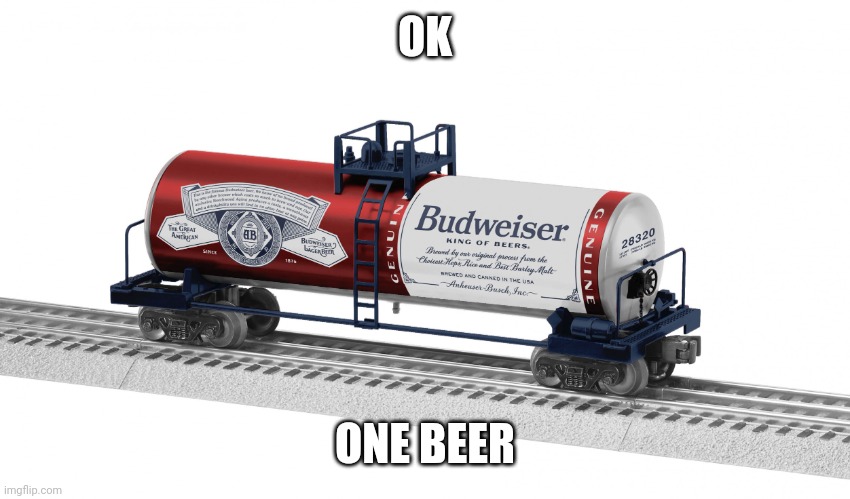 Tank car | OK; ONE BEER | image tagged in tank car | made w/ Imgflip meme maker