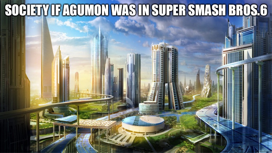 Futuristic city | SOCIETY IF AGUMON WAS IN SUPER SMASH BROS.6 | image tagged in futuristic city,digimon,super smash bros | made w/ Imgflip meme maker