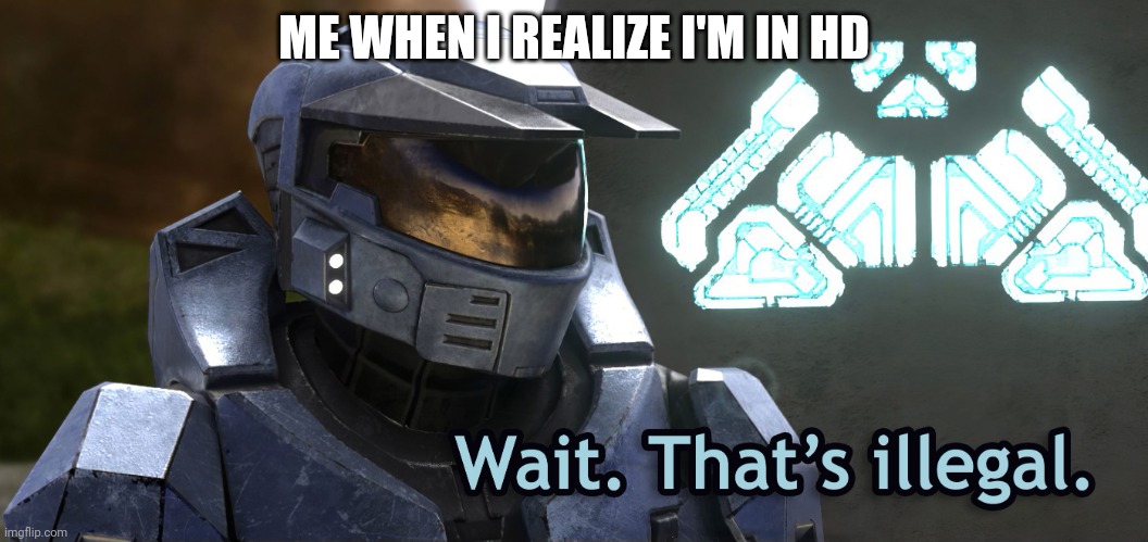 Wait what... | ME WHEN I REALIZE I'M IN HD | image tagged in wait thats illegal hd | made w/ Imgflip meme maker
