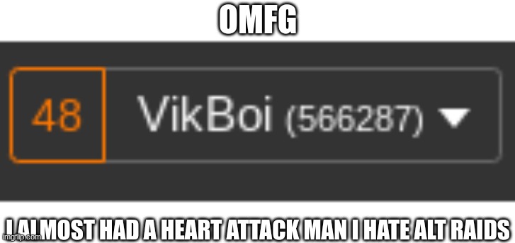 OMFG; I ALMOST HAD A HEART ATTACK MAN I HATE ALT RAIDS | made w/ Imgflip meme maker